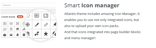 smart icon manager Atlantis theme includes amazing Icon Manager. It enables you to use not only integrated icons, but also to upload your own icon packs. And that icons integrated into page builder blocks and menu manager!